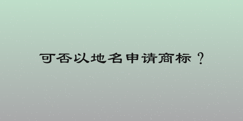 可否以地名申请商标？