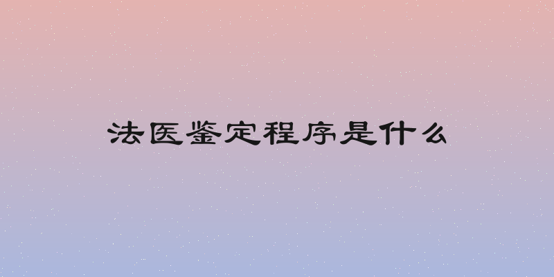 法医鉴定程序是什么