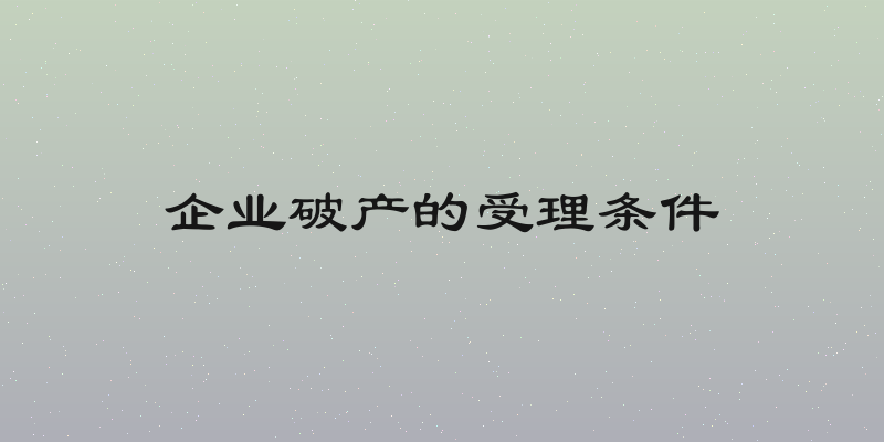 企业破产的受理条件