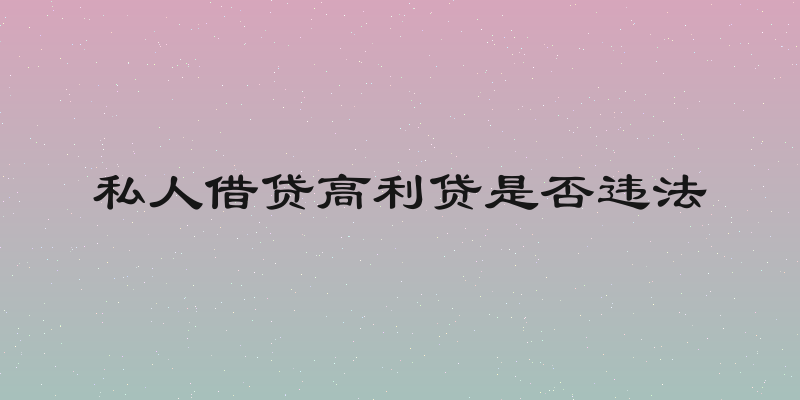 私人借贷高利贷是否违法