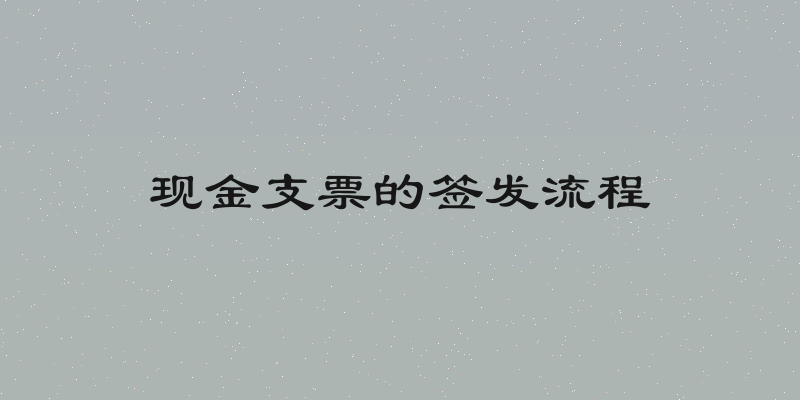 现金支票的签发流程