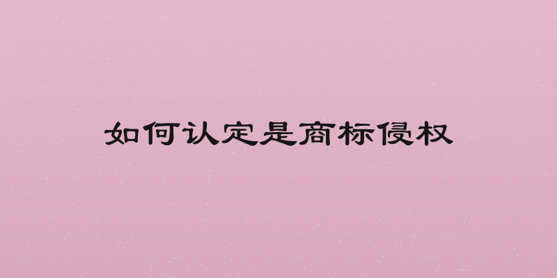 如何认定是商标侵权