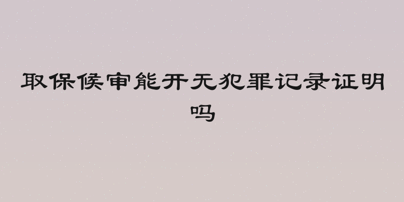 取保候审能开无犯罪记录证明吗
