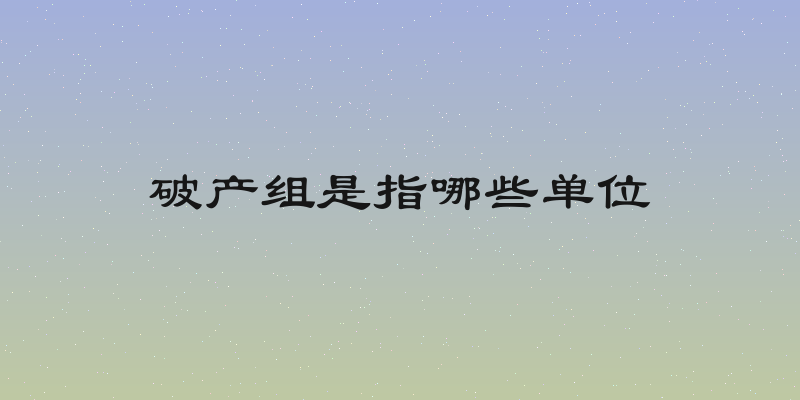 破产组是指哪些单位