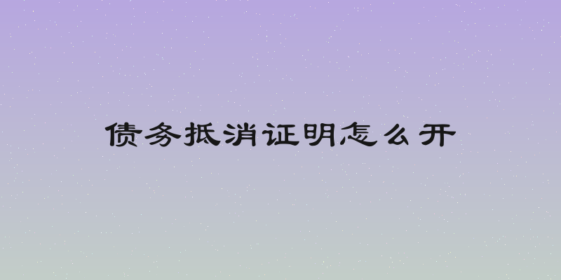 债务抵消证明怎么开
