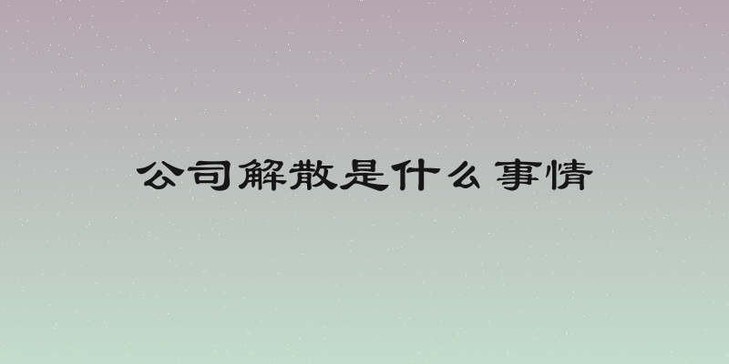 公司解散是什么事情