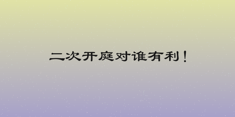 二次开庭对谁有利！