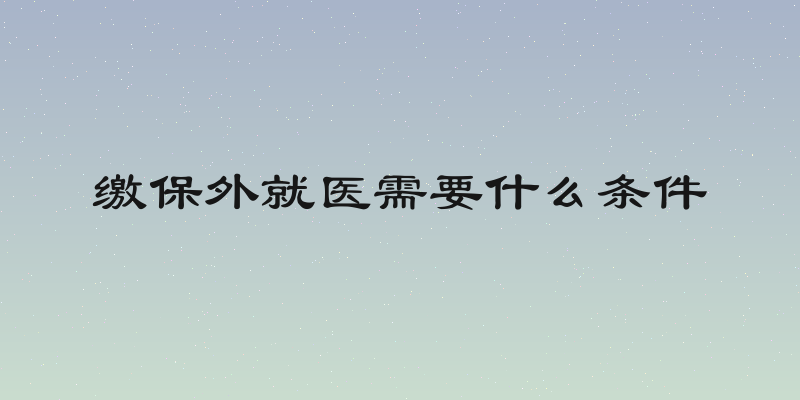 缴保外就医需要什么条件