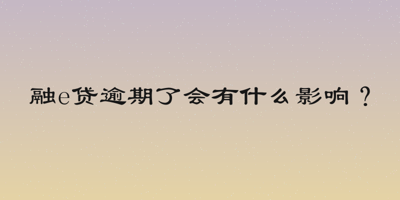 融e贷逾期了会有什么影响？