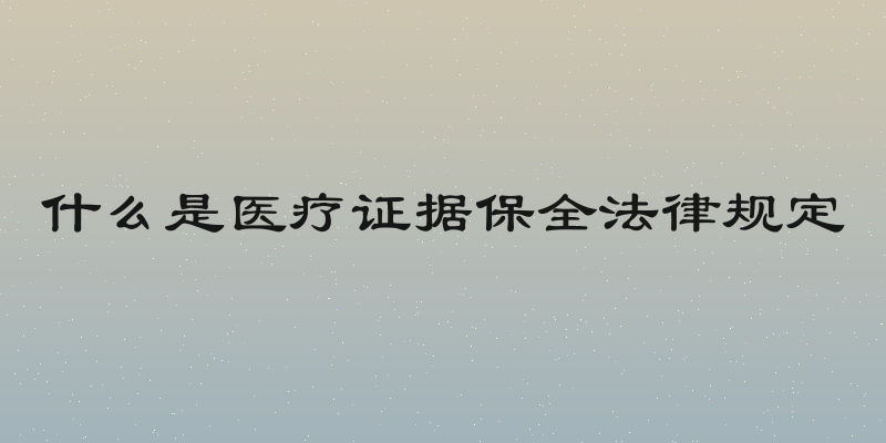 什么是医疗证据保全法律规定