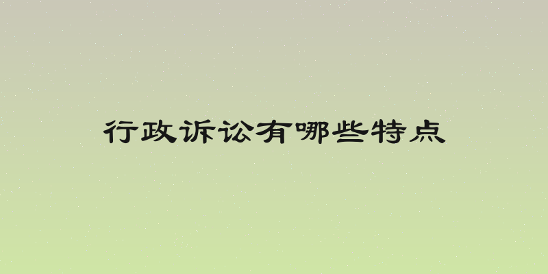 行政诉讼有哪些特点