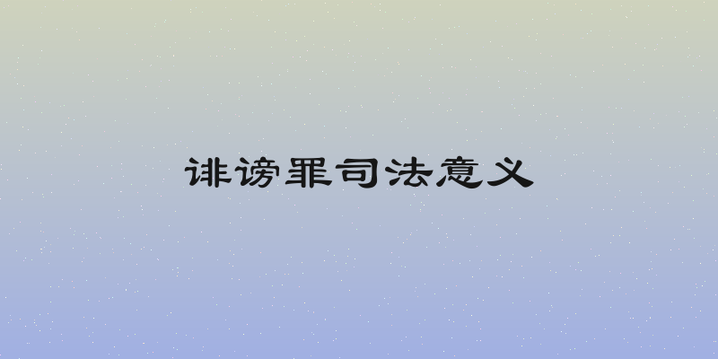诽谤罪司法意义