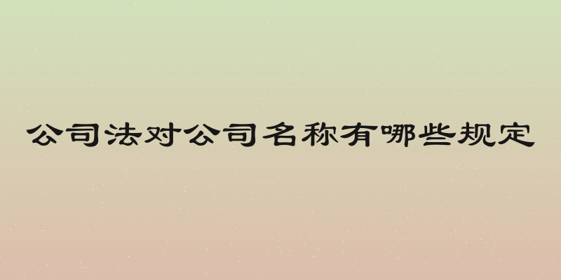 公司法对公司名称有哪些规定