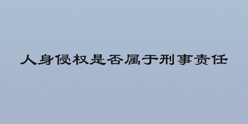 人身侵权是否属于刑事责任