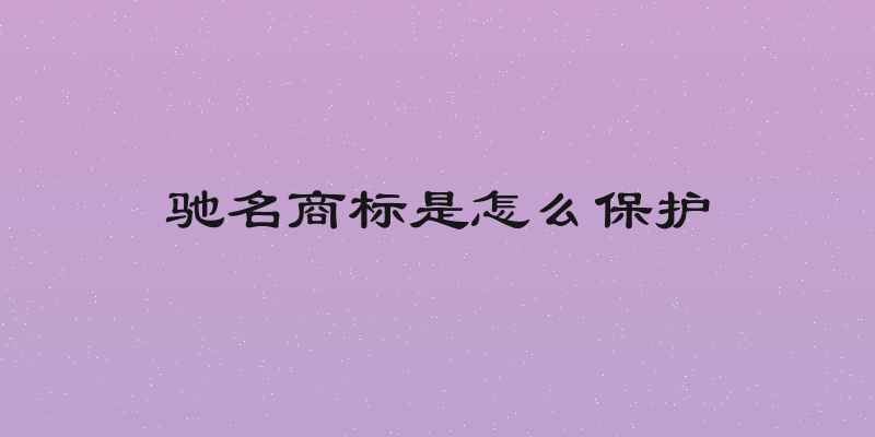 驰名商标是怎么保护