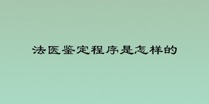 法医鉴定程序是怎样的