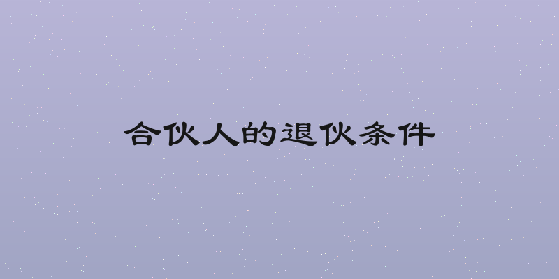 合伙人的退伙条件