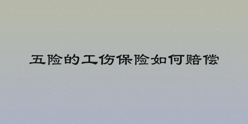 五险的工伤保险如何赔偿