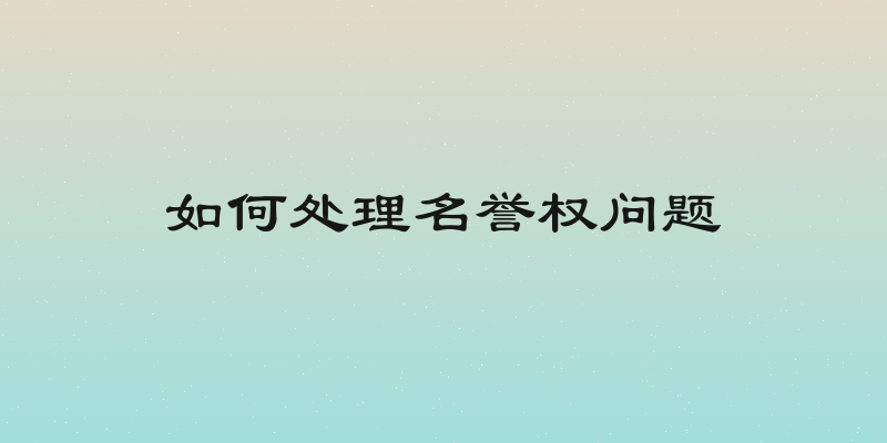 如何处理名誉权问题