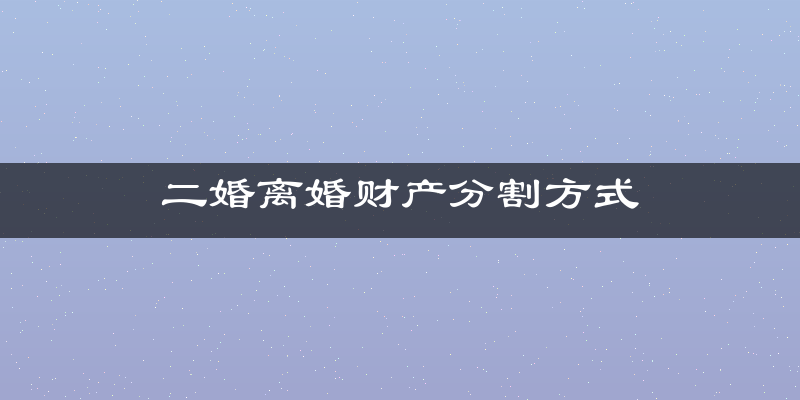 二婚离婚财产分割方式