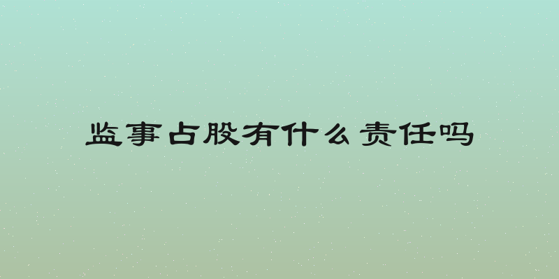 监事占股有什么责任吗