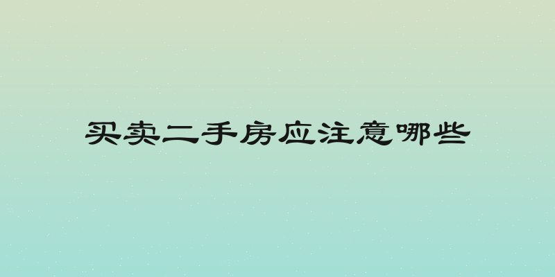 买卖二手房应注意哪些