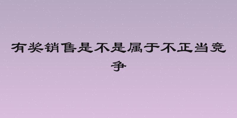 有奖销售是不是属于不正当竞争