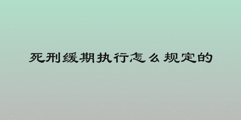 死刑缓期执行怎么规定的