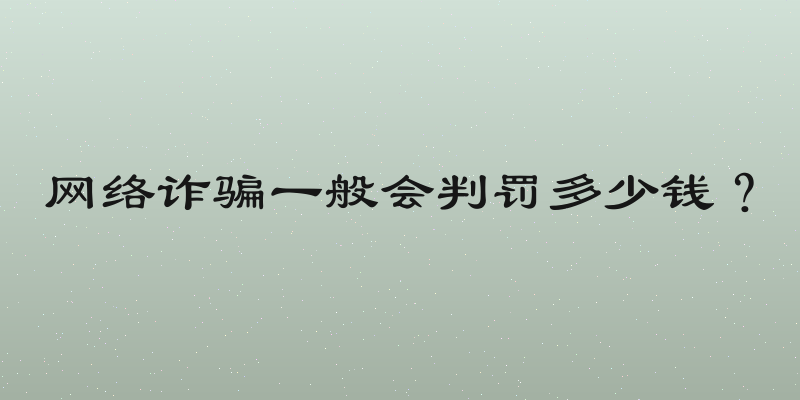 网络诈骗一般会判罚多少钱？