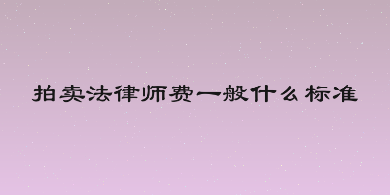 拍卖法律师费一般什么标准