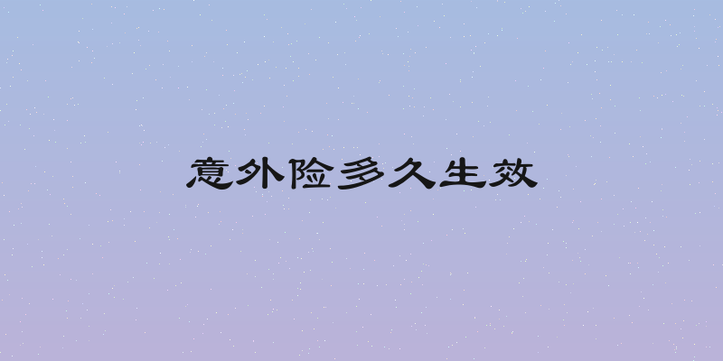 意外险多久生效