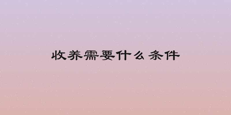 收养需要什么条件