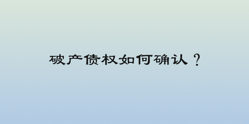 破产债权如何确认？