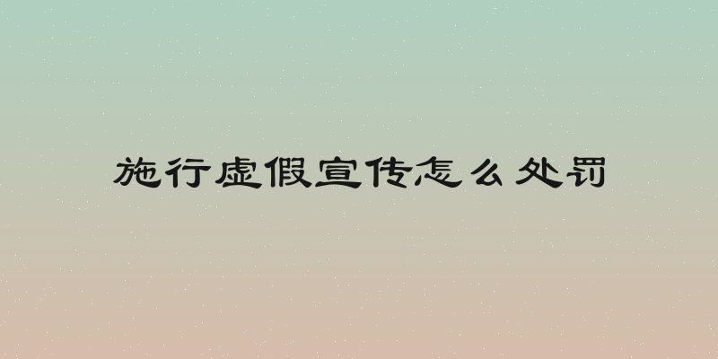 施行虚假宣传怎么处罚