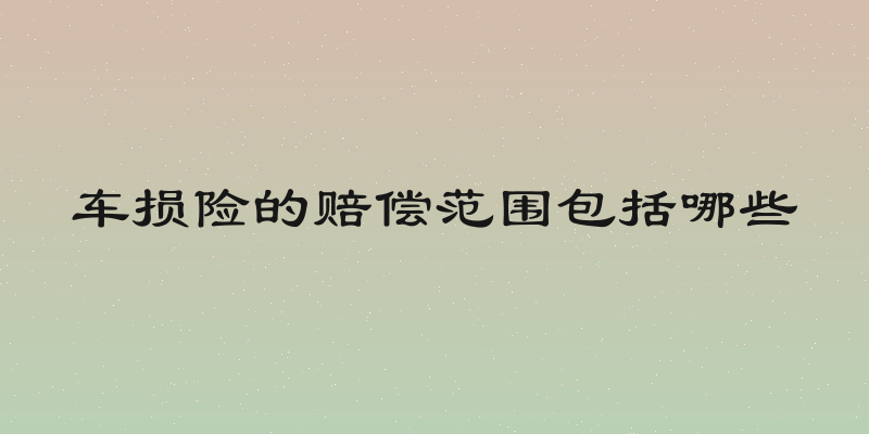 车损险的赔偿范围包括哪些