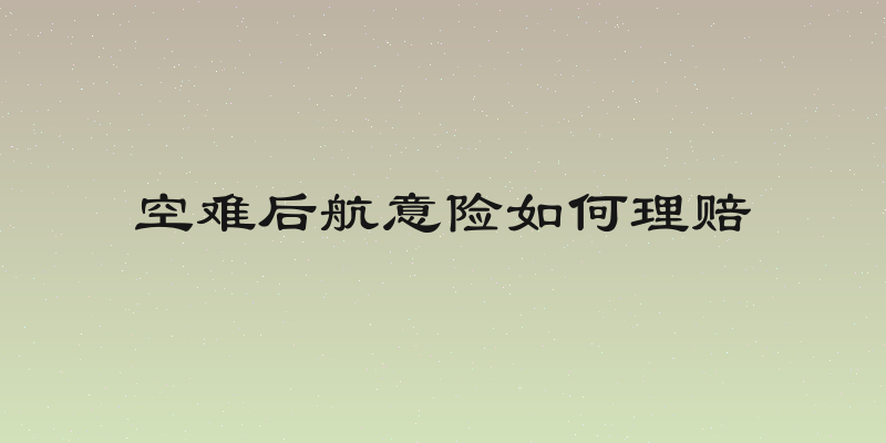 空难后航意险如何理赔