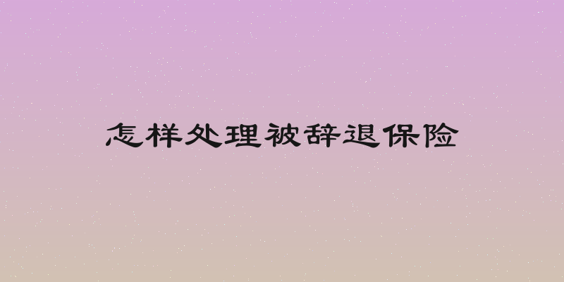 怎样处理被辞退保险