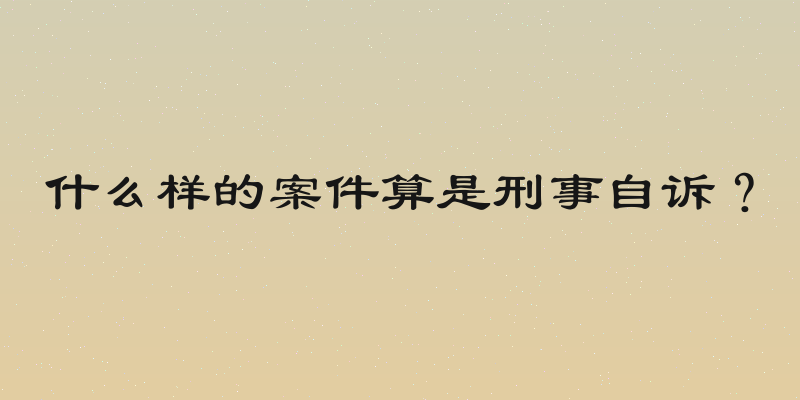 什么样的案件算是刑事自诉？