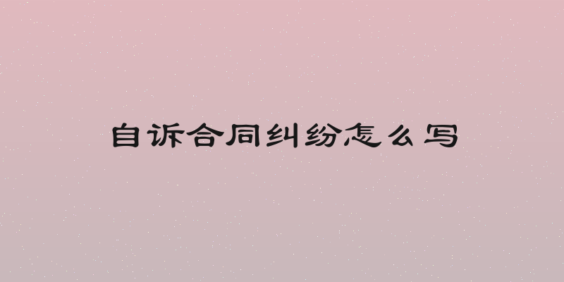 自诉合同纠纷怎么写