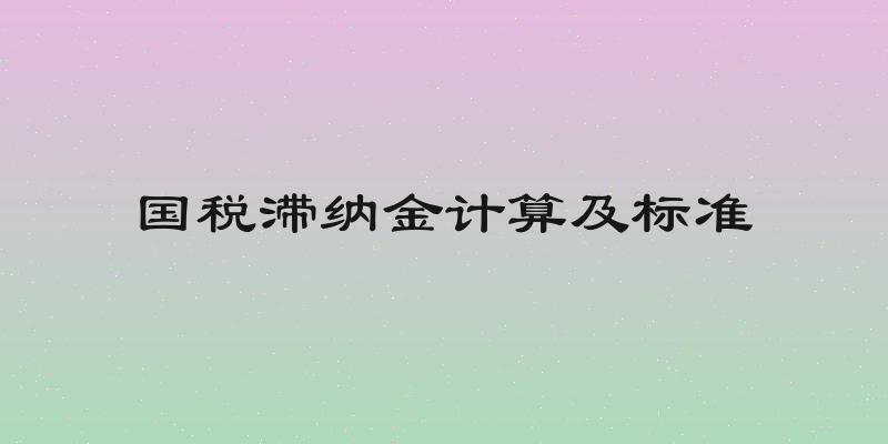 国税滞纳金计算及标准