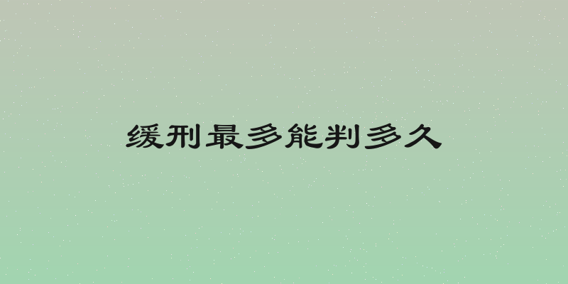 缓刑最多能判多久
