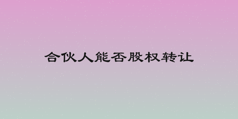 合伙人能否股权转让