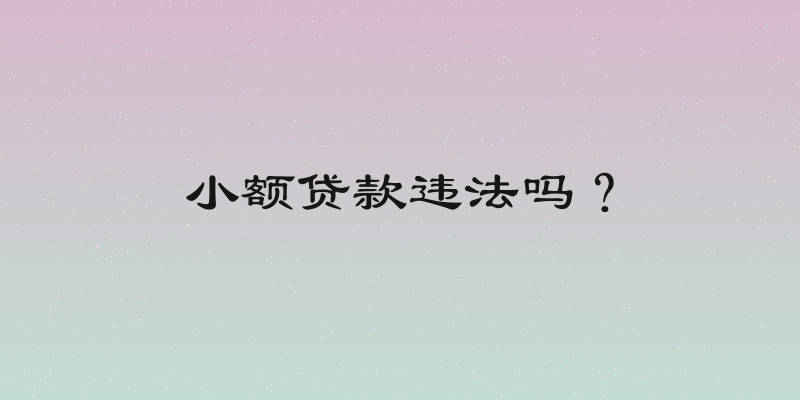 小额贷款违法吗？