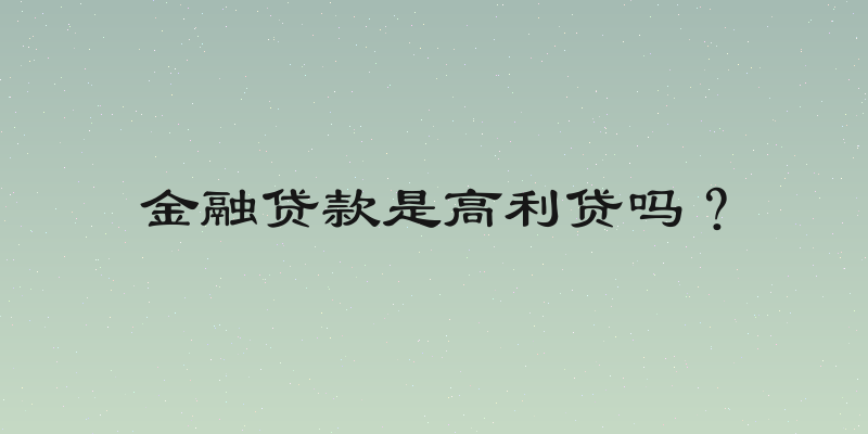 金融贷款是高利贷吗？