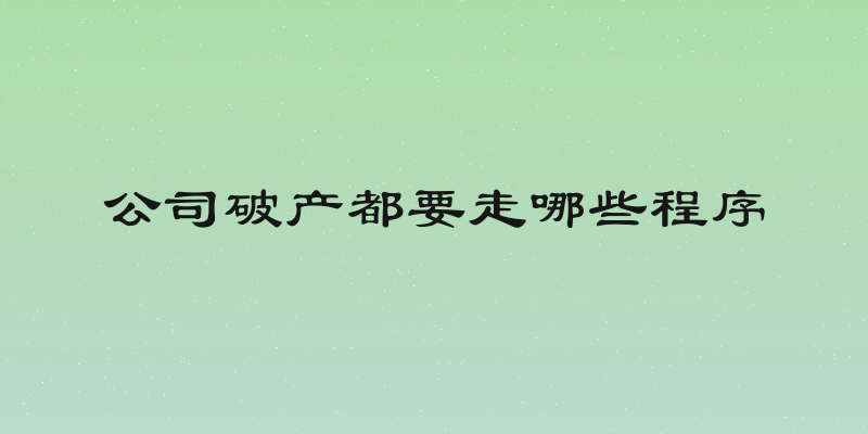 公司破产都要走哪些程序