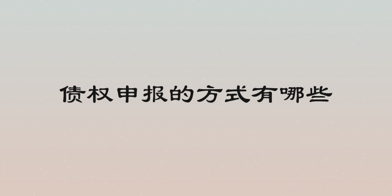 债权申报的方式有哪些