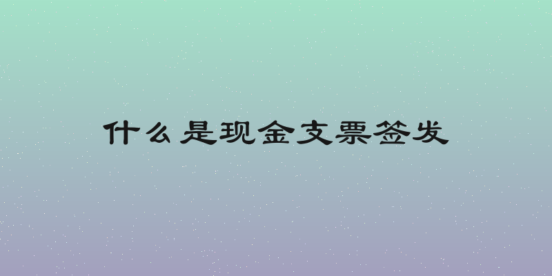 什么是现金支票签发