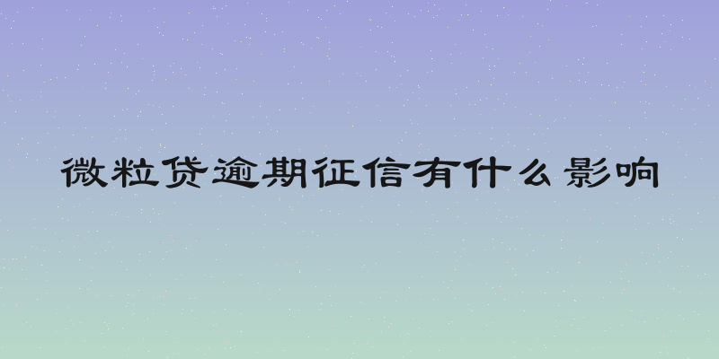 微粒贷逾期征信有什么影响