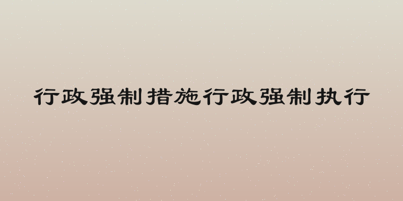 行政强制措施行政强制执行