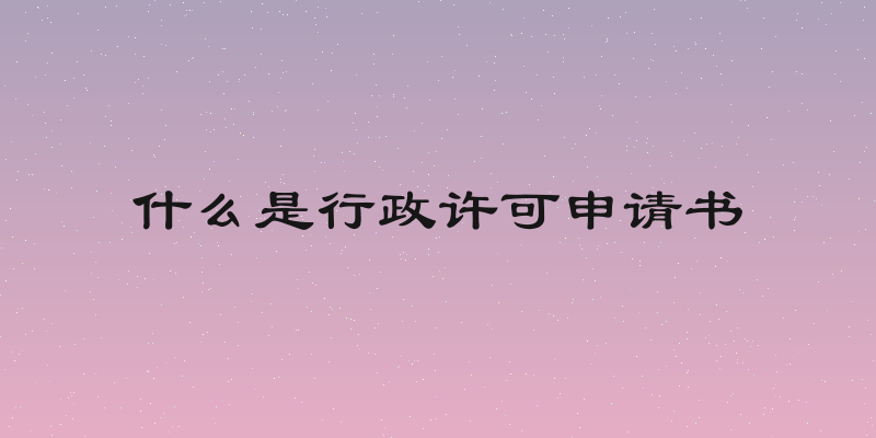 什么是行政许可申请书